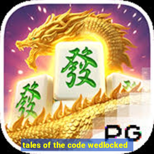 tales of the code wedlocked